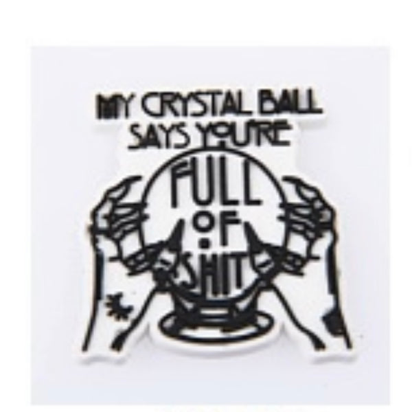 SHOE CHARMS - MY CRYSTAL BALL SAYS YOU'RE FULL OF SHIT - ShoeNami
